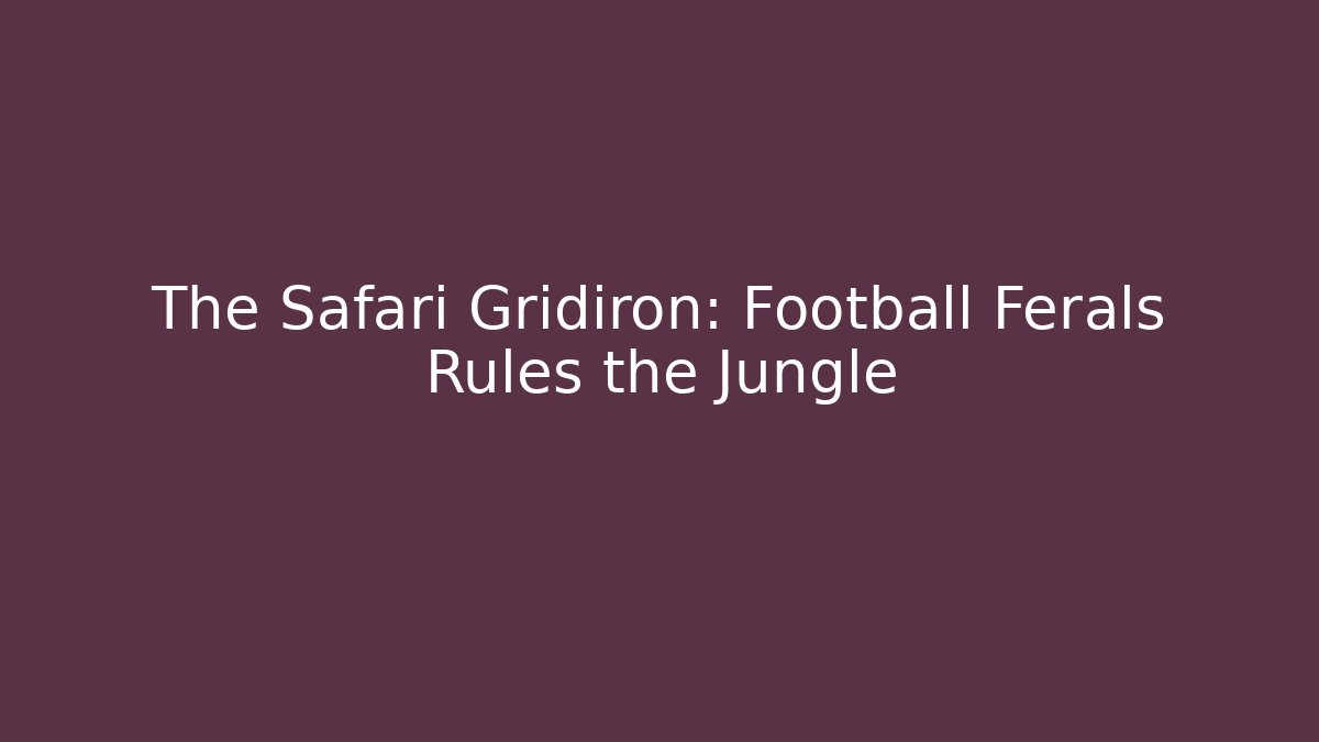 The Safari Gridiron: Football Ferals Rules the Jungle