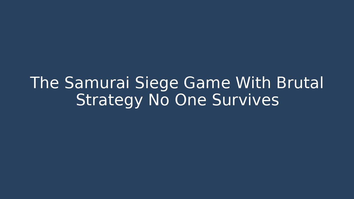The Samurai Siege Game With Brutal Strategy No One Survives - Vintage E-Juice