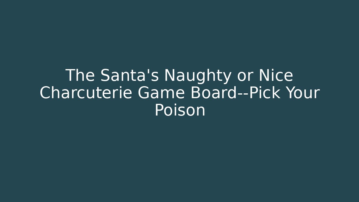 The Santa's Naughty or Nice Charcuterie Game Board—Pick Your Poison