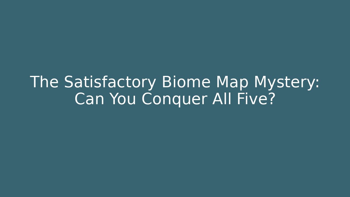 The Satisfactory Biome Map Mystery: Can You Conquer All Five? - Vintage E-Juice