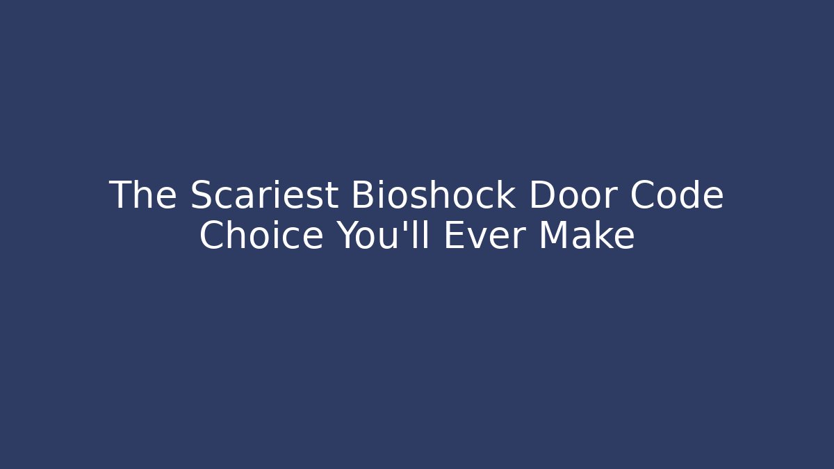 The Scariest Bioshock Door Code Choice You'll Ever Make