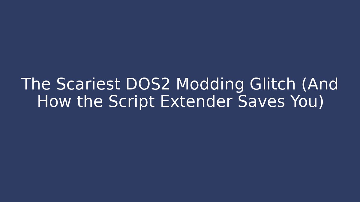 The Scariest DOS2 Modding Glitch (And How the Script Extender Saves You)