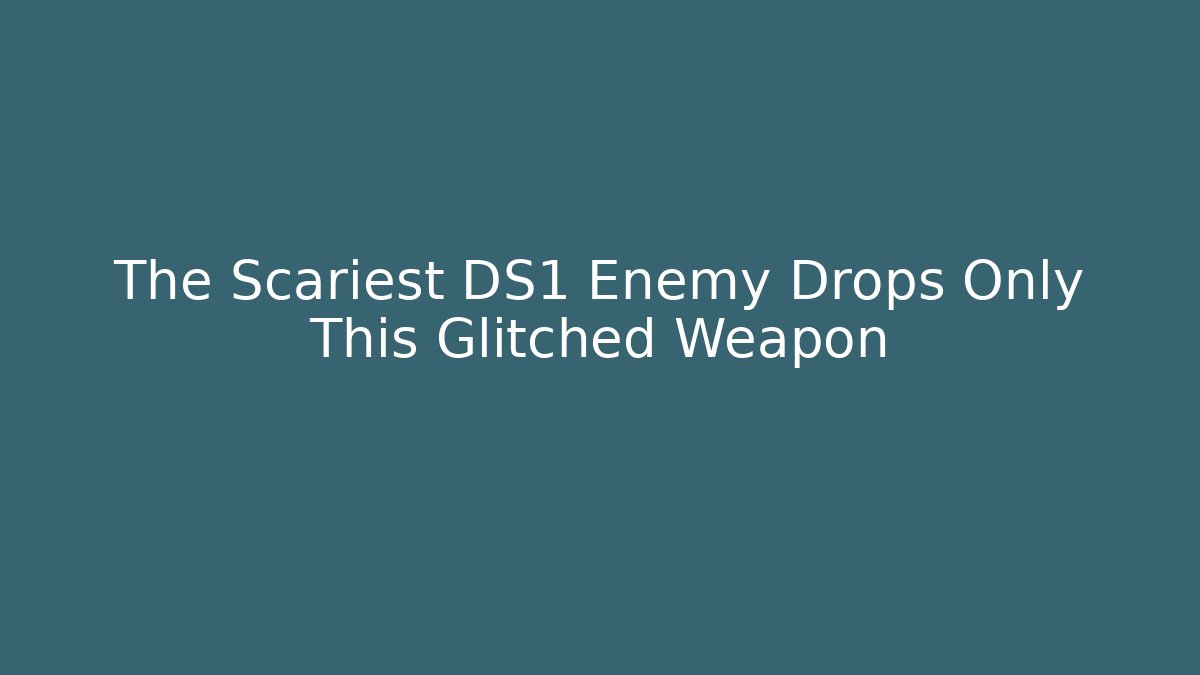 The Scariest DS1 Enemy Drops Only This Glitched Weapon