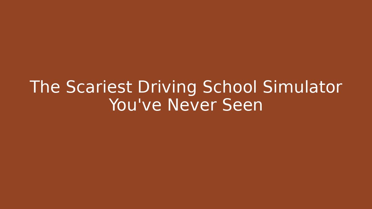 The Scariest Driving School Simulator You've Never Seen