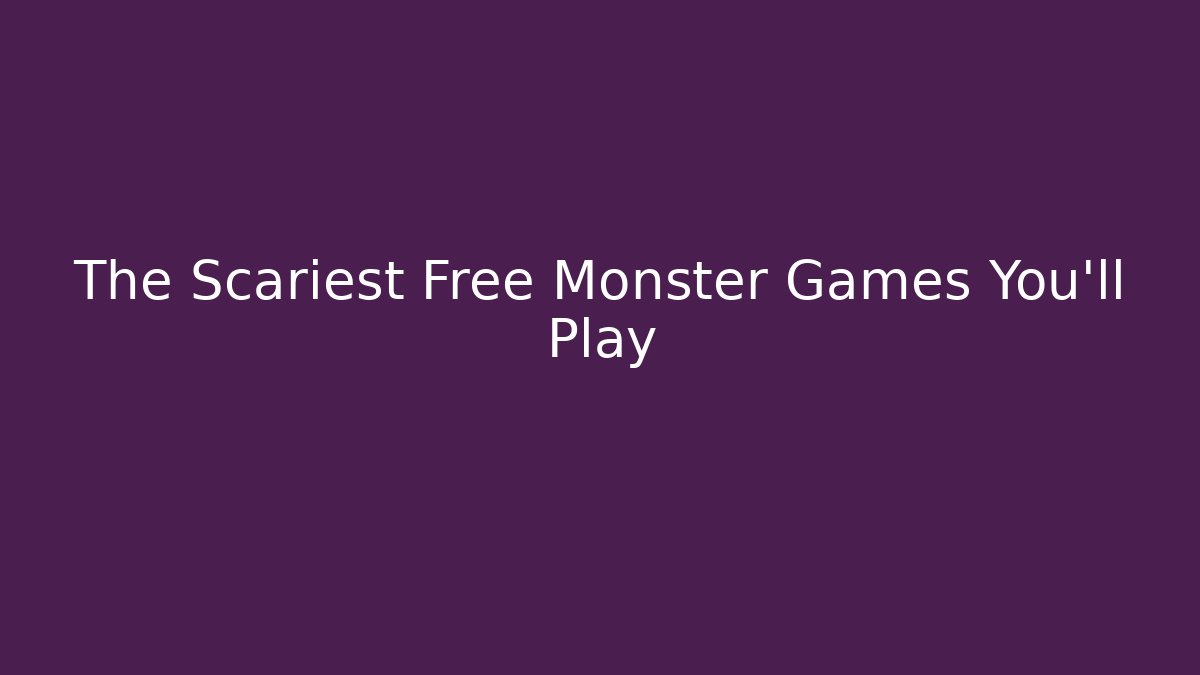 The Scariest Free Monster Games You'll Play