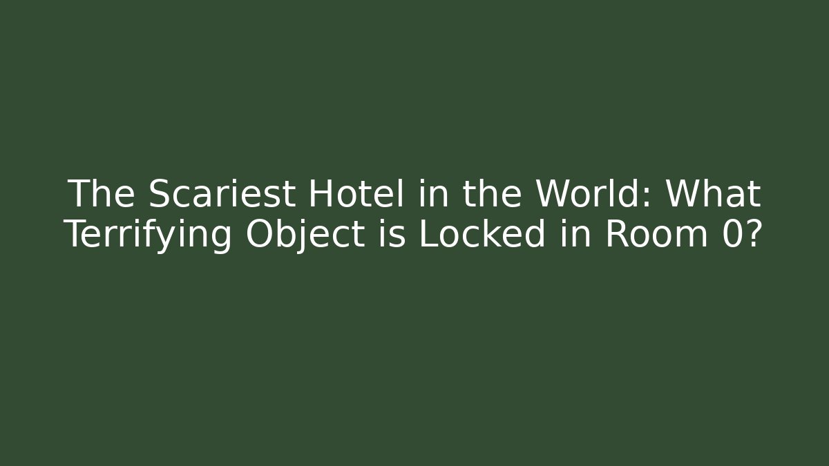 The Scariest Hotel in the World: What Terrifying Object is Locked in Room 0?