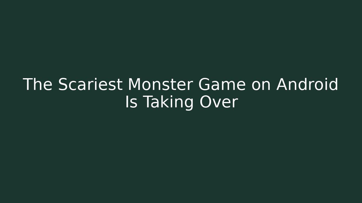 The Scariest Monster Game on Android Is Taking Over - Vintage E-Juice