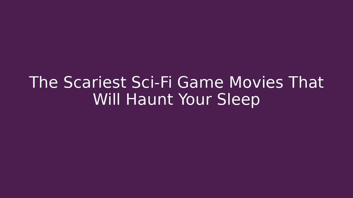 The Scariest Sci-Fi Game Movies That Will Haunt Your Sleep - Vintage E-Juice