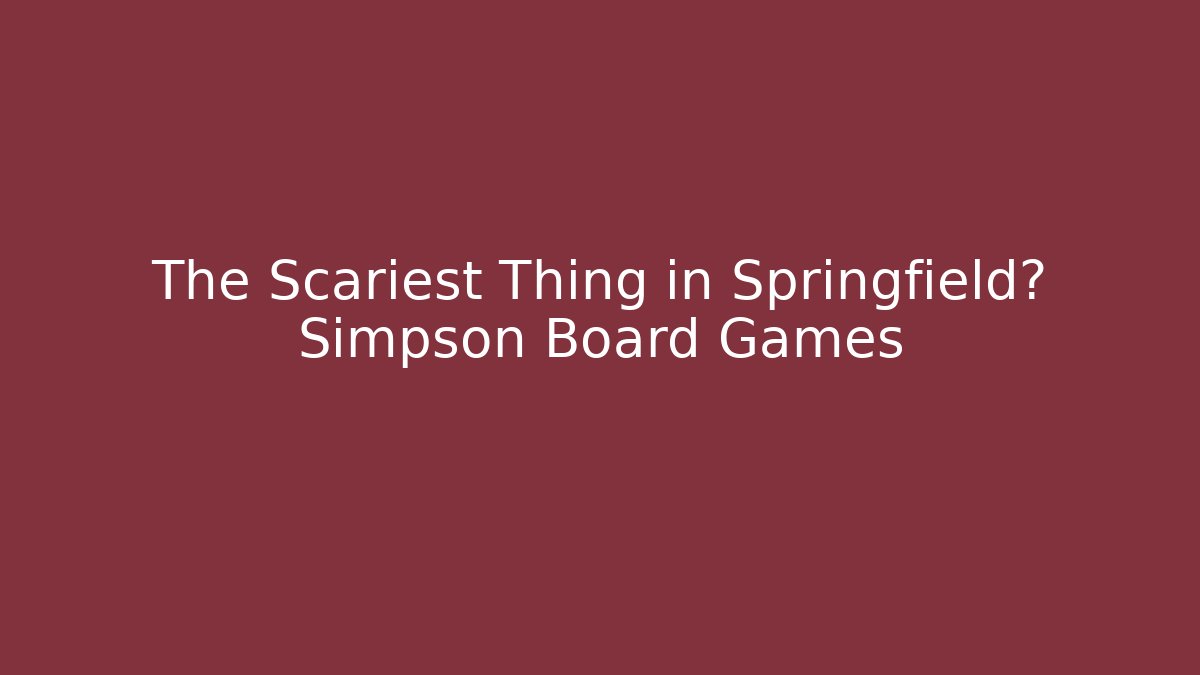 The Scariest Thing in Springfield? Simpson Board Games