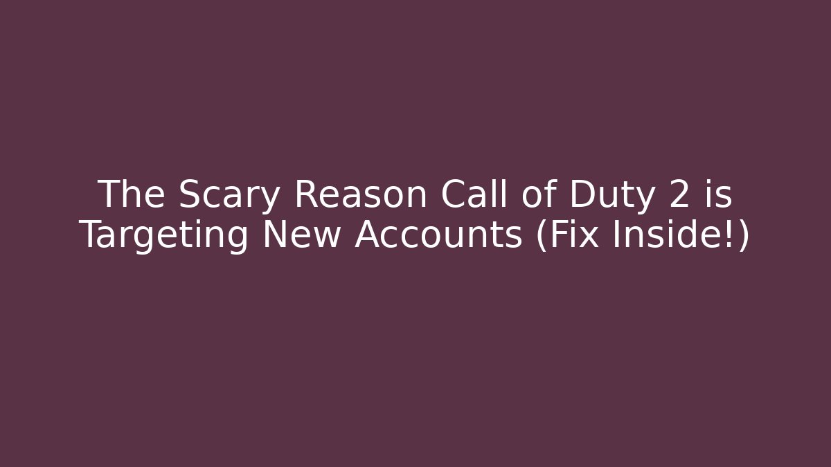 The Scary Reason Call of Duty 2 is Targeting New Accounts (Fix Inside!)