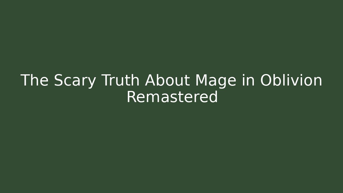 The Scary Truth About Mage in Oblivion Remastered