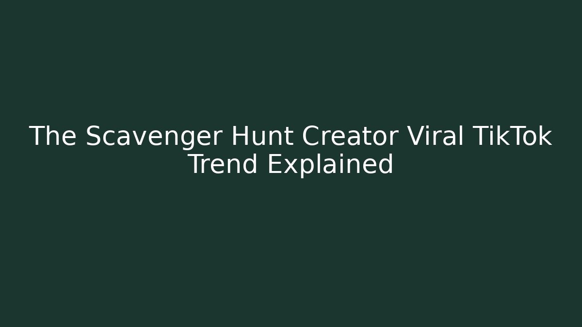The Scavenger Hunt Creator Viral TikTok Trend Explained
