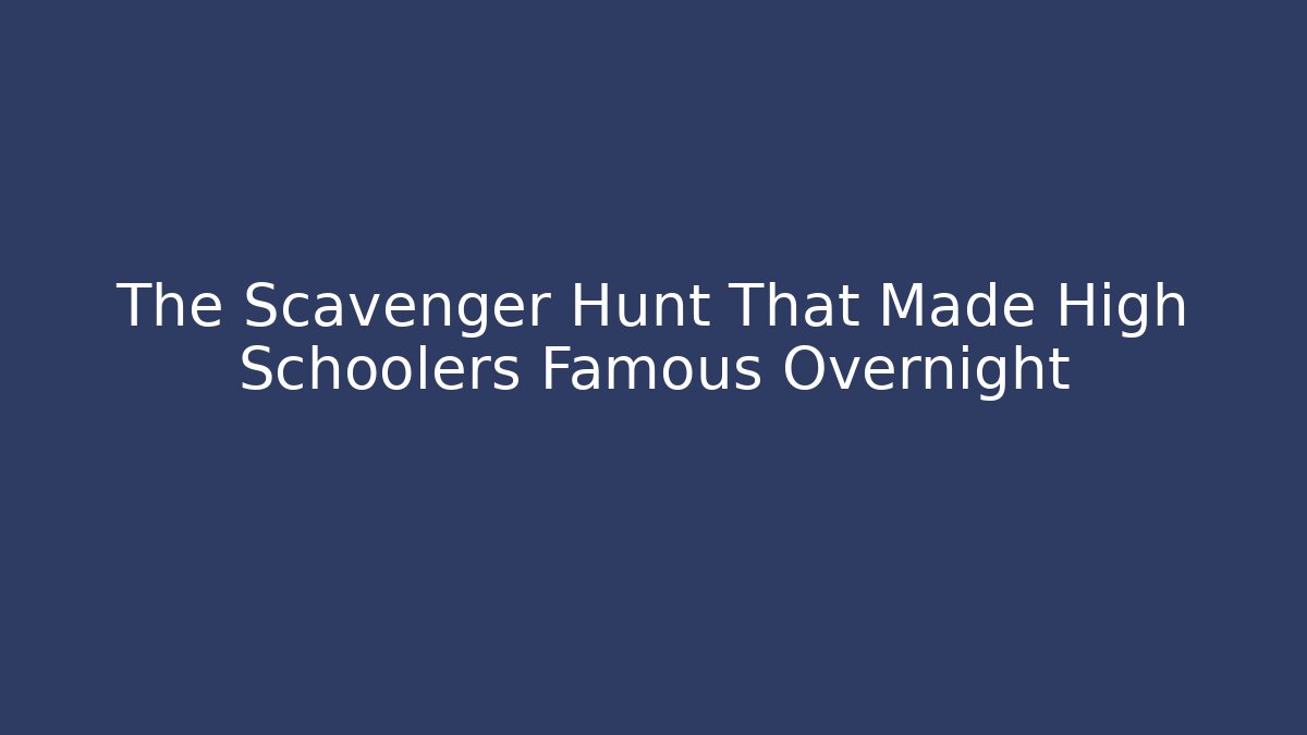 The Scavenger Hunt That Made High Schoolers Famous Overnight