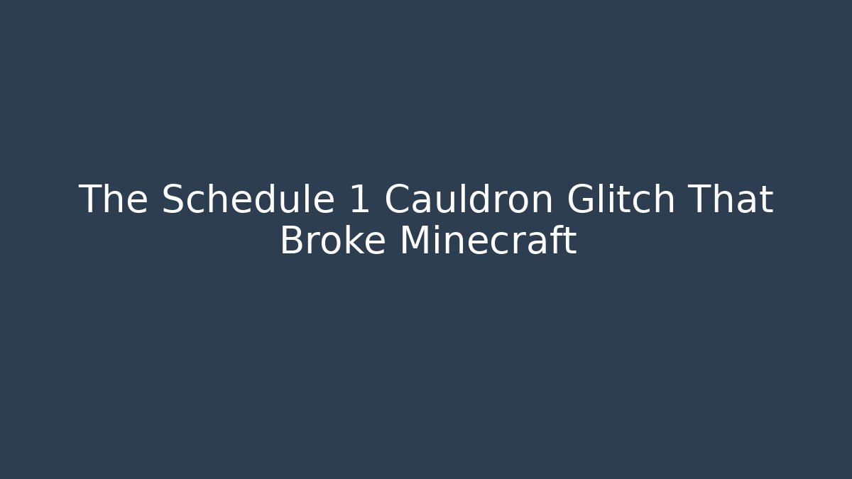 The Schedule 1 Cauldron Glitch That Broke Minecraft