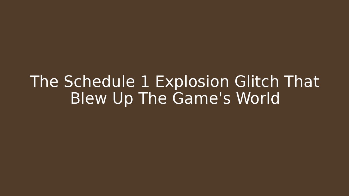 The Schedule 1 Explosion Glitch That Blew Up The Game's World