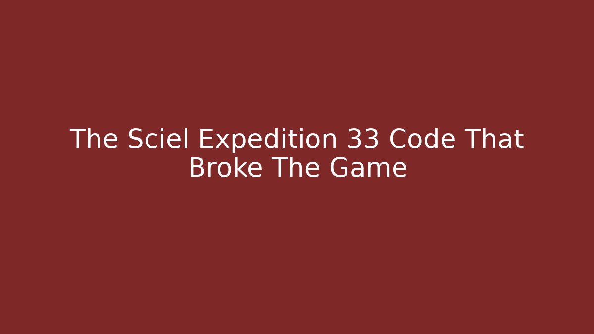 The Sciel Expedition 33 Code That Broke The Game