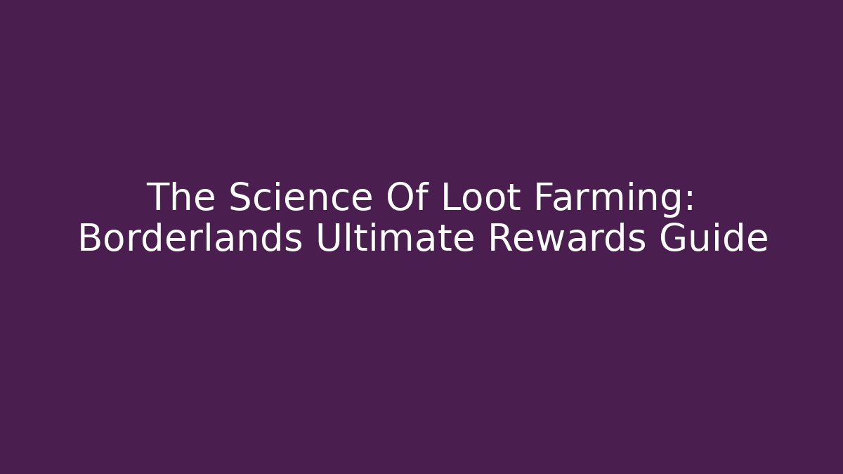 The Science Of Loot Farming: Borderlands Ultimate Rewards Guide