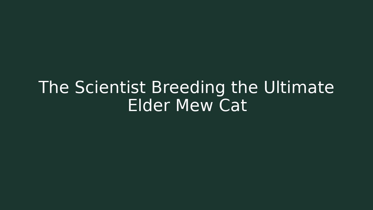 The Scientist Breeding the Ultimate Elder Mew Cat