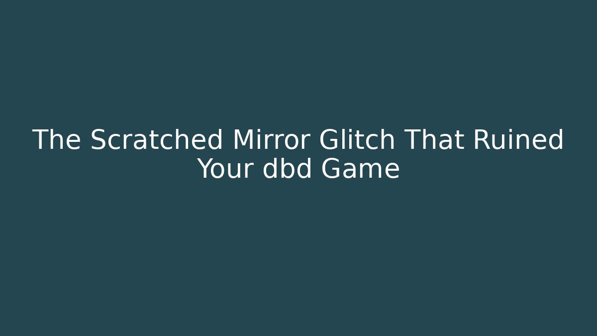 The Scratched Mirror Glitch That Ruined Your dbd Game