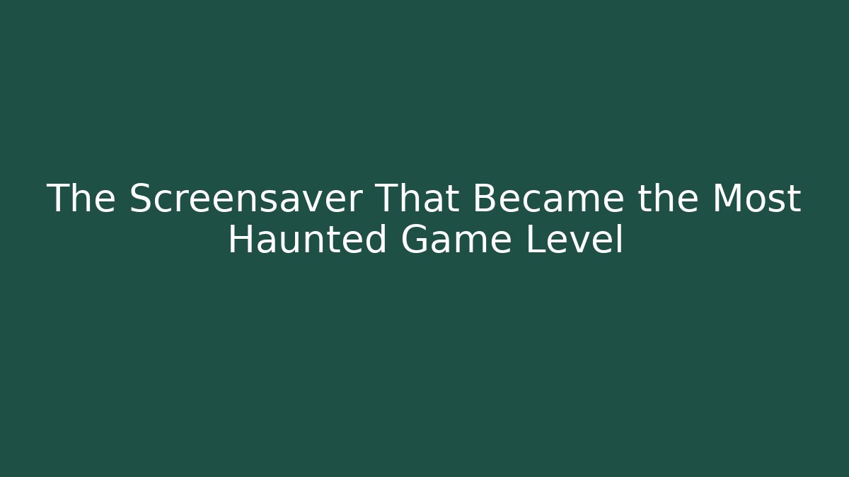 The Screensaver That Became the Most Haunted Game Level