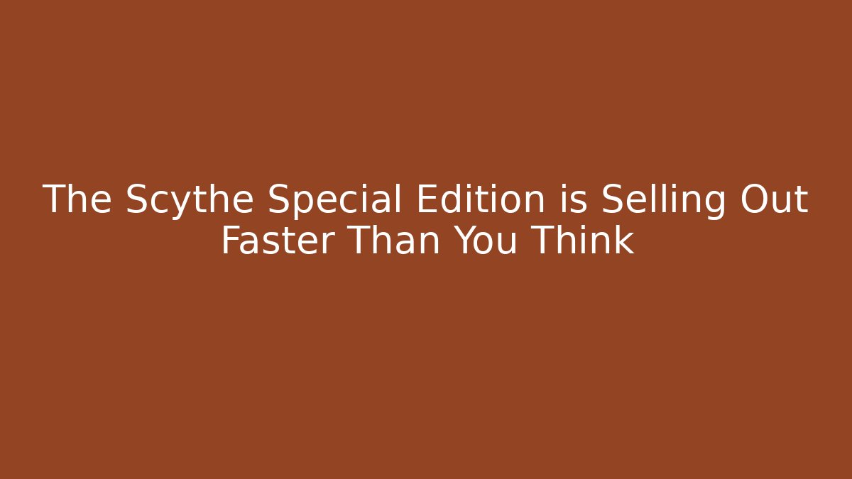 The Scythe Special Edition is Selling Out Faster Than You Think