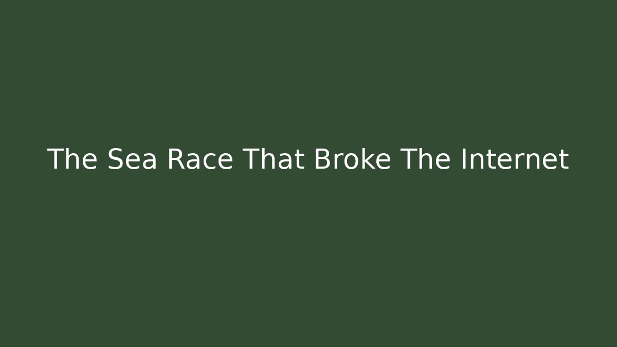 The Sea Race That Broke The Internet