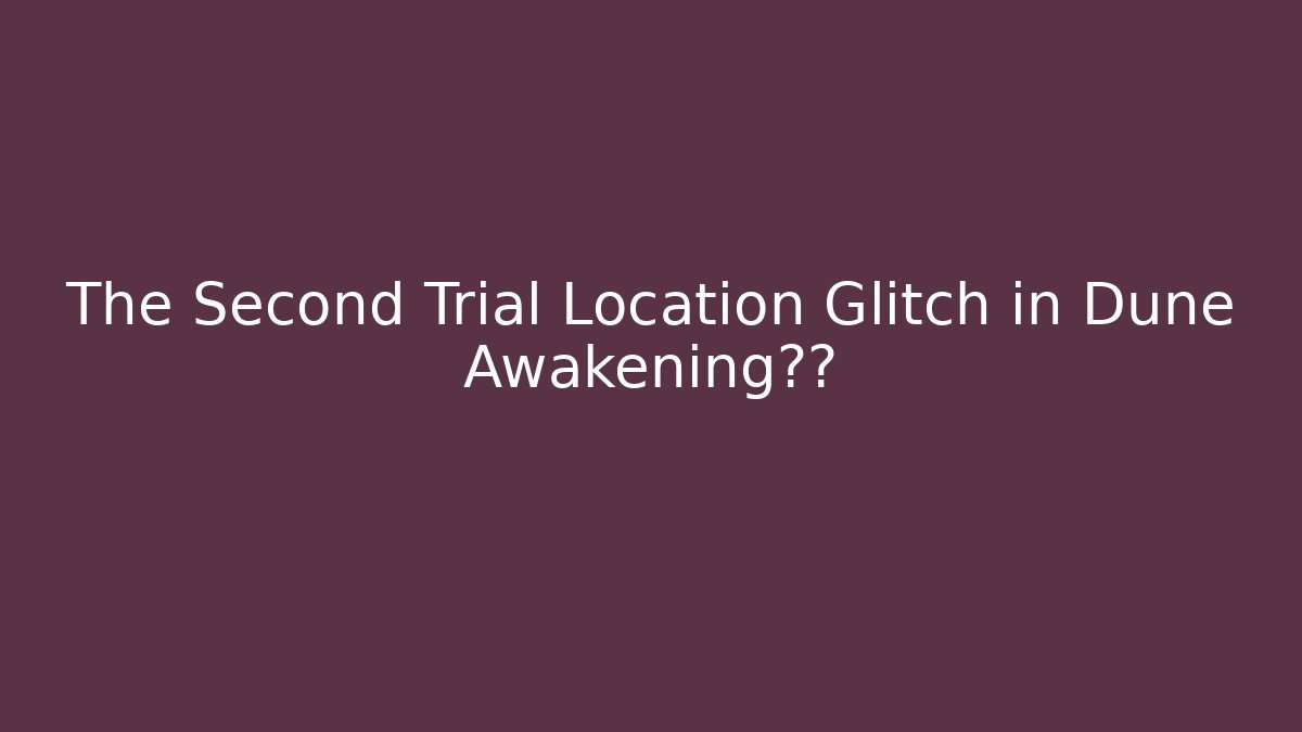 The Second Trial Location Glitch in Dune Awakening暴露 - Vintage E-Juice