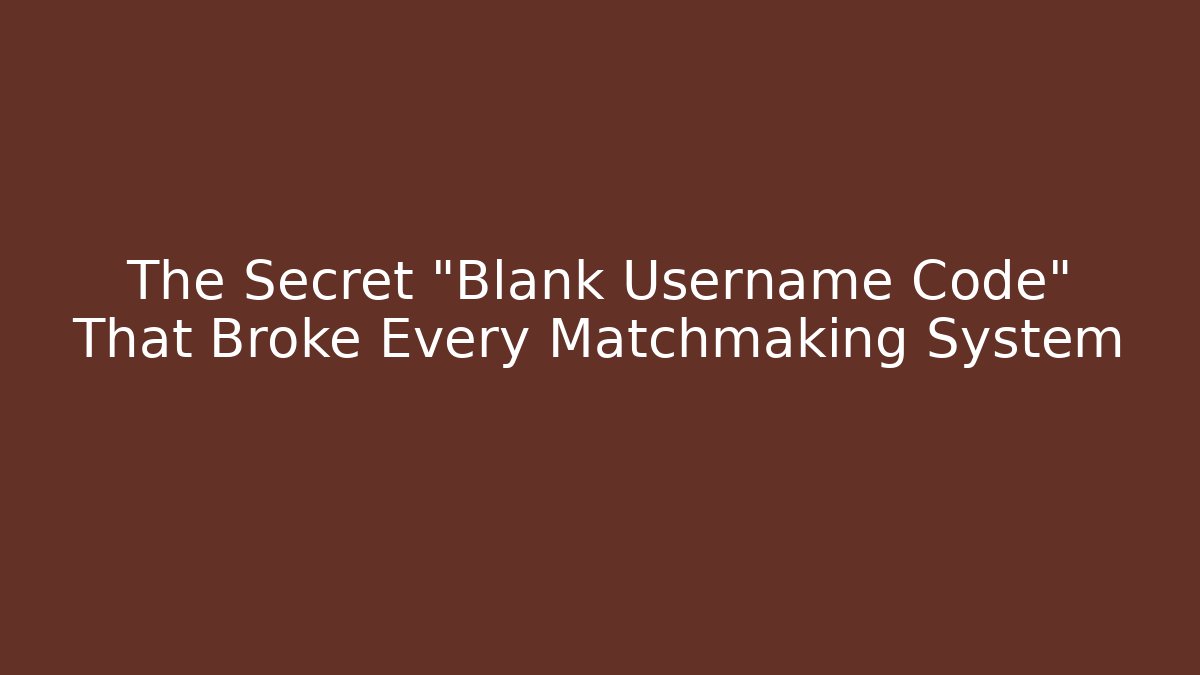 The Secret "Blank Username Code" That Broke Every Matchmaking System