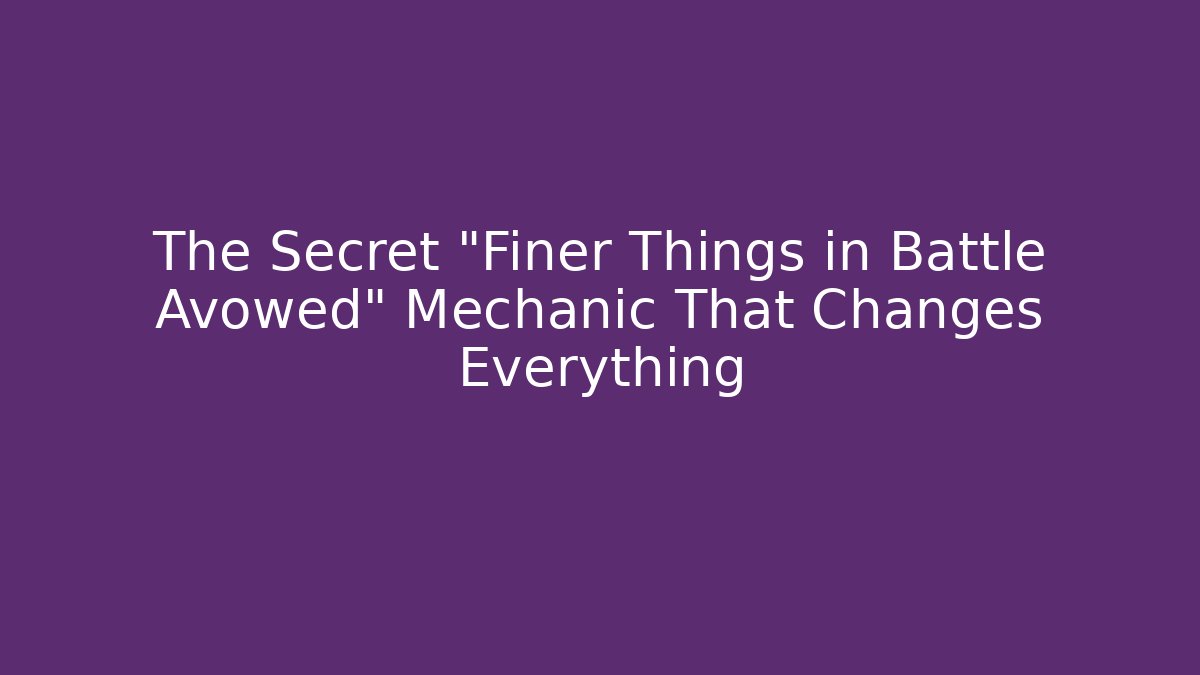 The Secret "Finer Things in Battle Avowed" Mechanic That Changes Everything