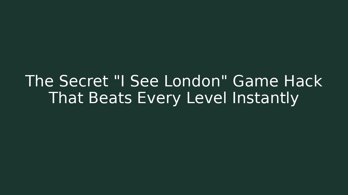 The Secret "I See London" Game Hack That Beats Every Level Instantly