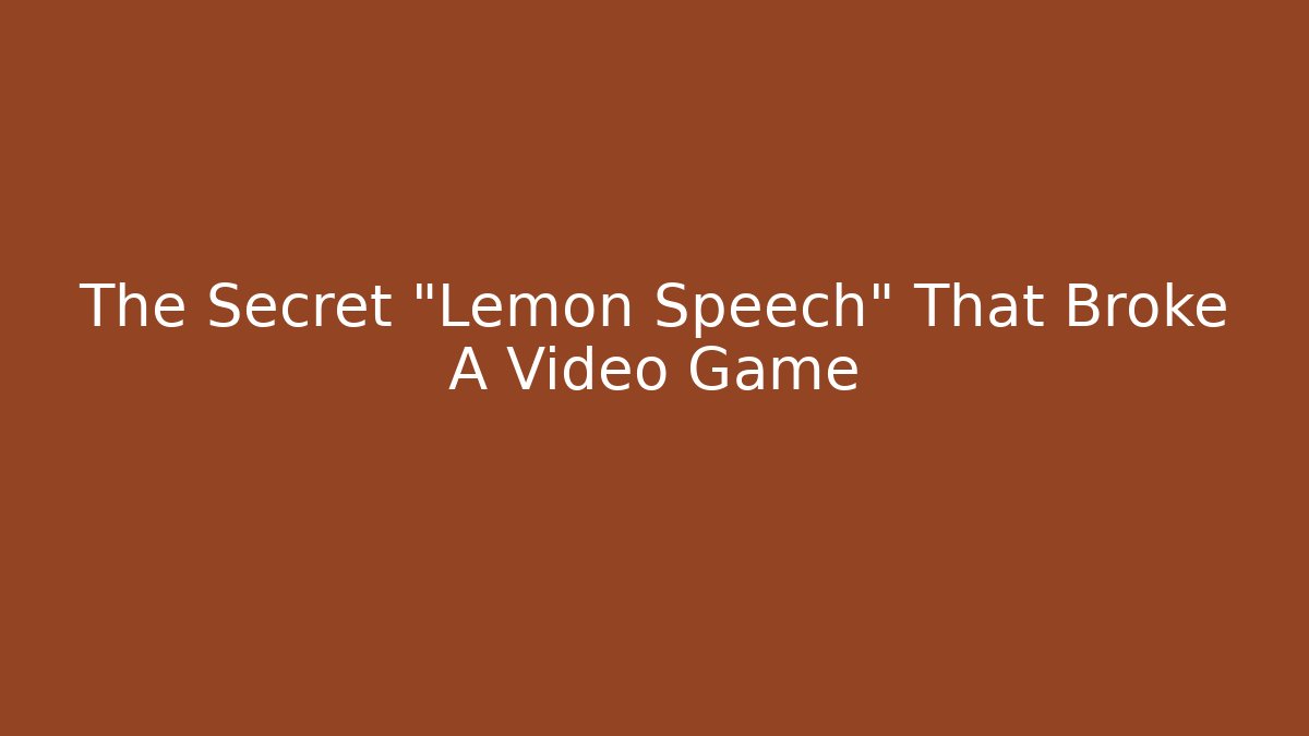 The Secret "Lemon Speech" That Broke A Video Game