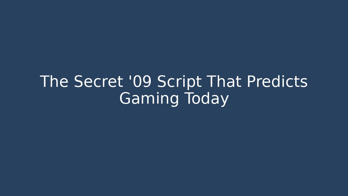 The Secret '09 Script That Predicts Gaming Today
