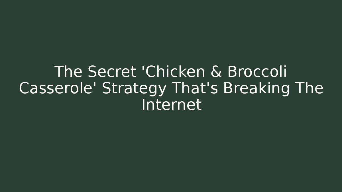 The Secret 'Chicken & Broccoli Casserole' Strategy That's Breaking The Internet