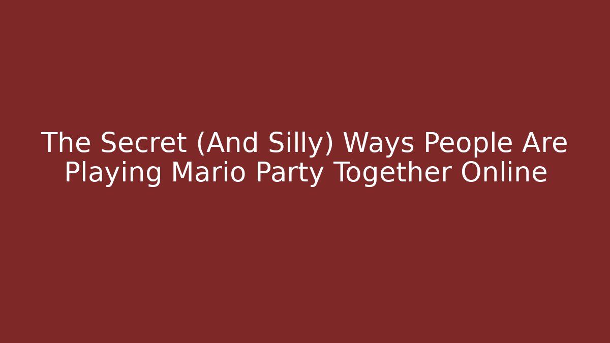 The Secret (And Silly) Ways People Are Playing Mario Party Together Online