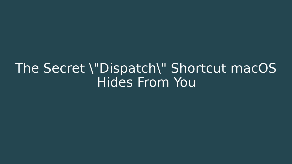 The Secret \"Dispatch\" Shortcut macOS Hides From You