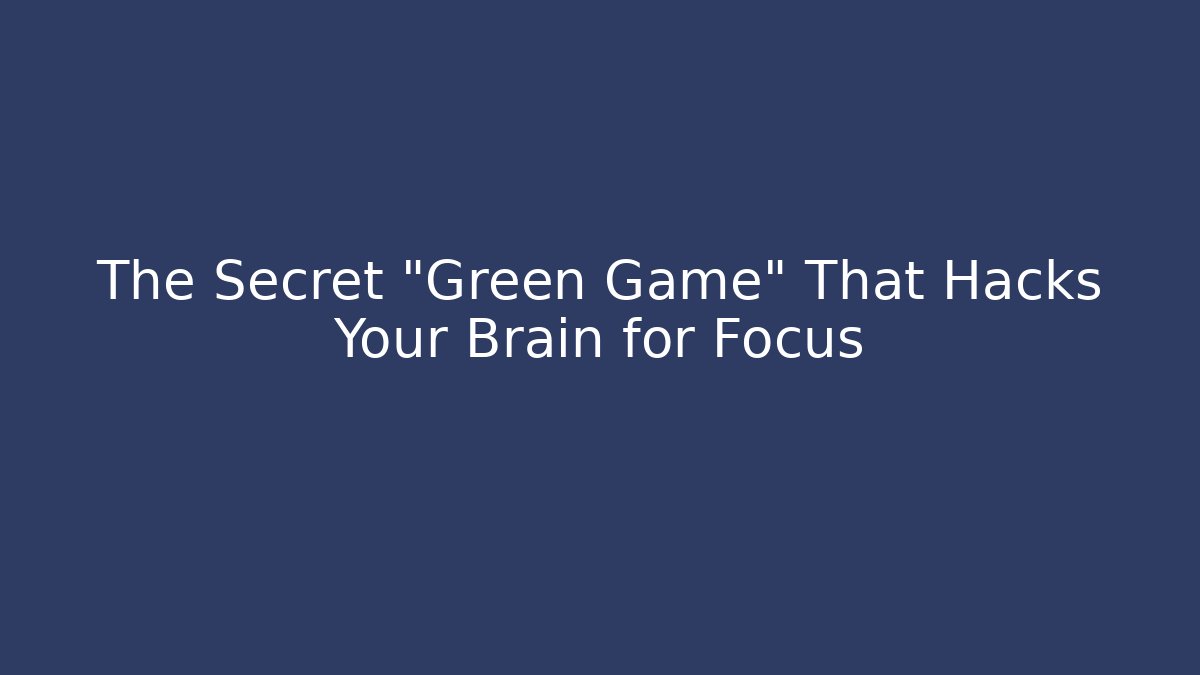 The Secret “Green Game” That Hacks Your Brain for Focus