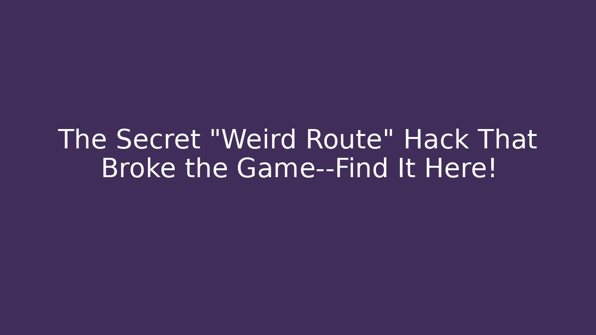 The Secret “Weird Route” Hack That Broke the Game—Find It Here!