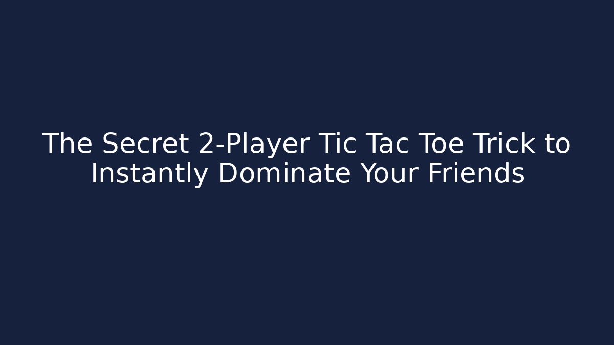 The Secret 2-Player Tic Tac Toe Trick to Instantly Dominate Your Friends