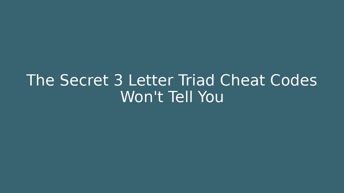 The Secret 3 Letter Triad Cheat Codes Won’t Tell You
