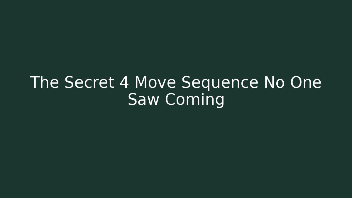 The Secret 4 Move Sequence No One Saw Coming
