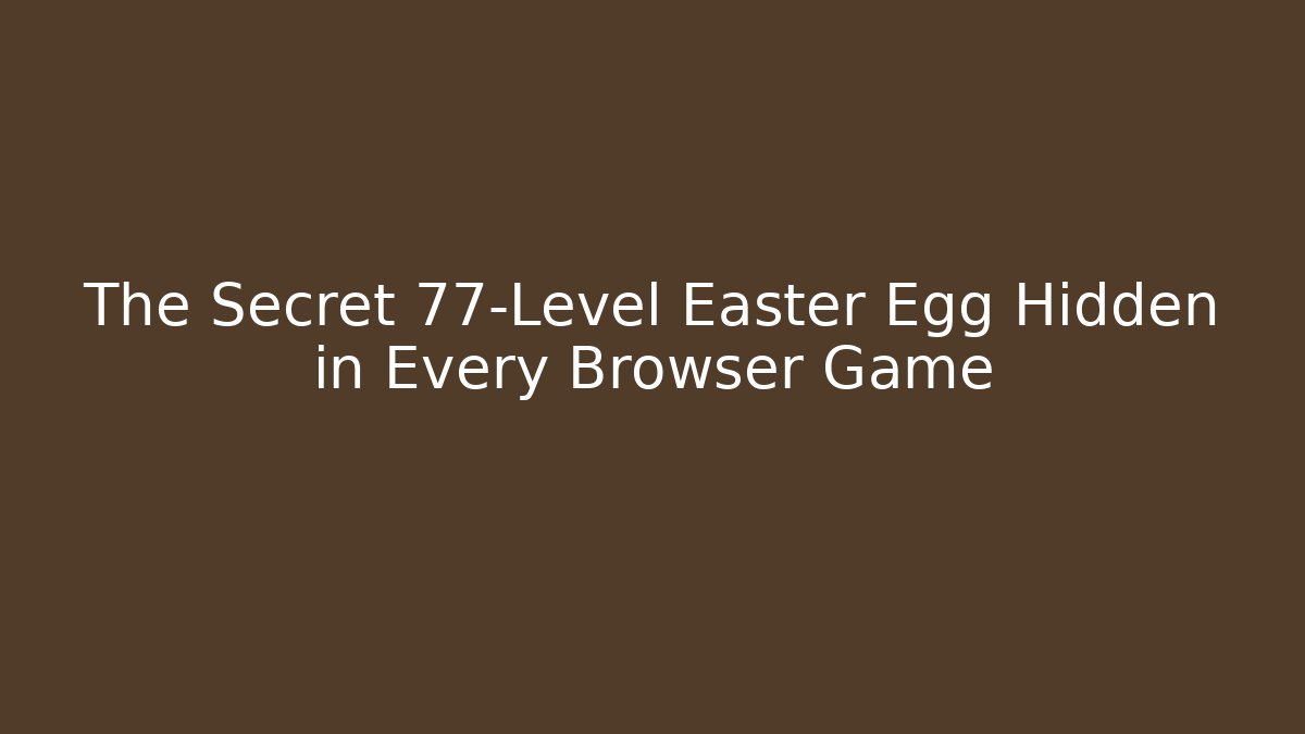 The Secret 77-Level Easter Egg Hidden in Every Browser Game
