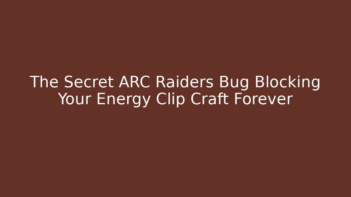 The Secret ARC Raiders Bug Blocking Your Energy Clip Craft Forever