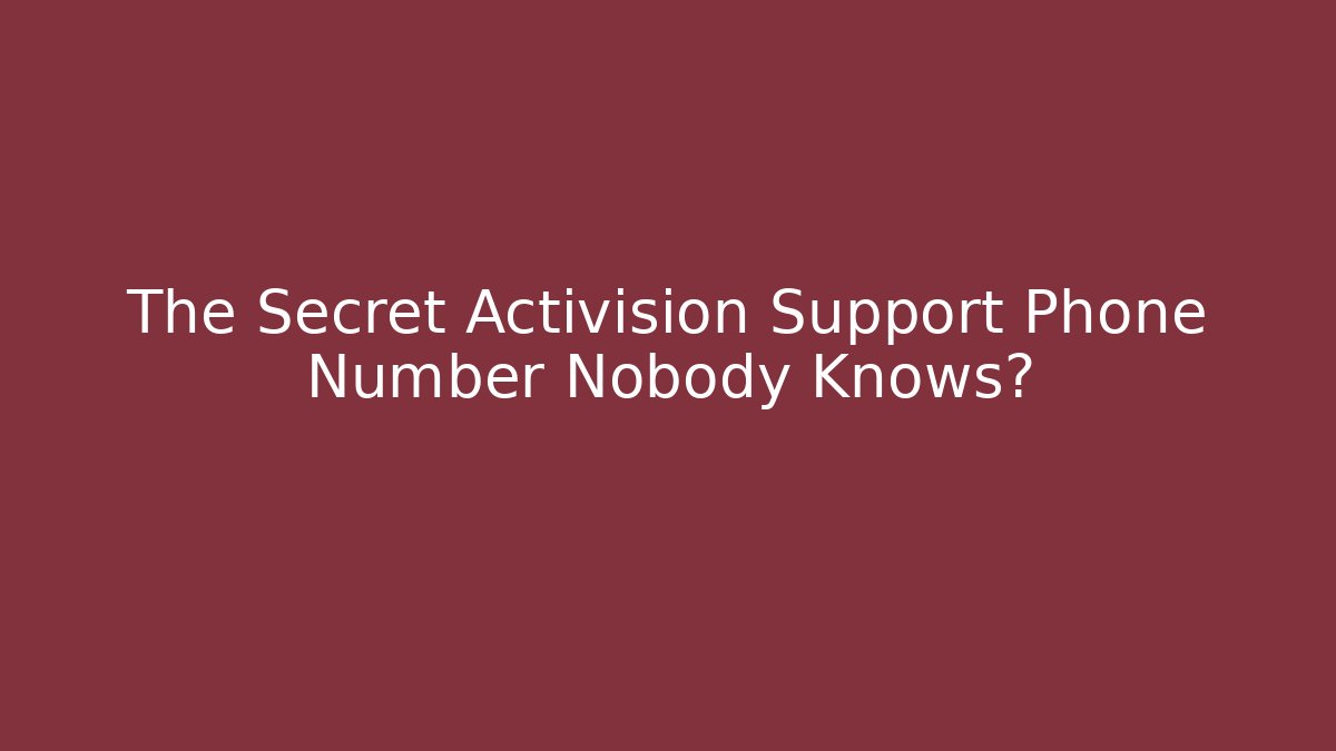 The Secret Activision Support Phone Number Nobody Knows?
