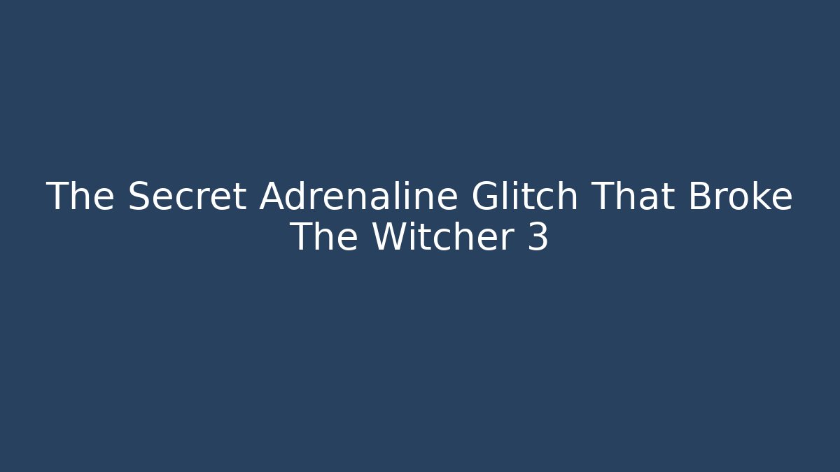 The Secret Adrenaline Glitch That Broke The Witcher 3