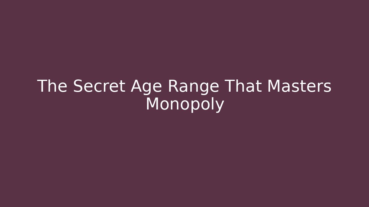 The Secret Age Range That Masters Monopoly