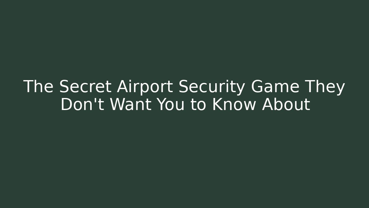 The Secret Airport Security Game They Don't Want You to Know About
