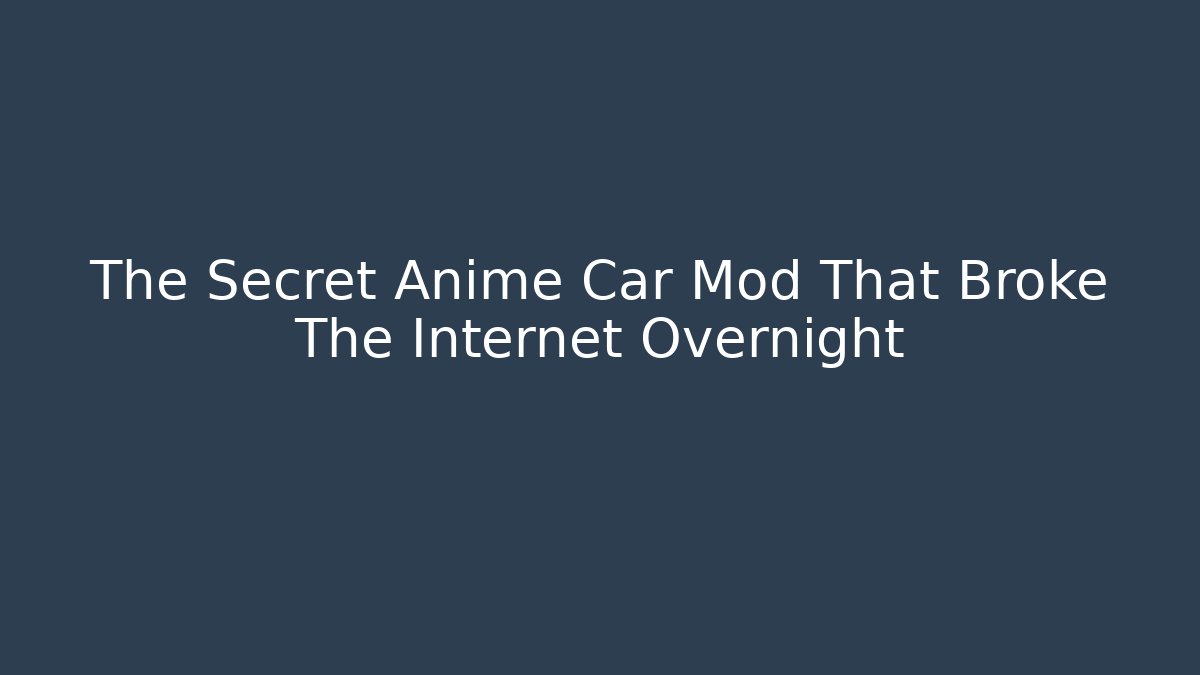 The Secret Anime Car Mod That Broke The Internet Overnight