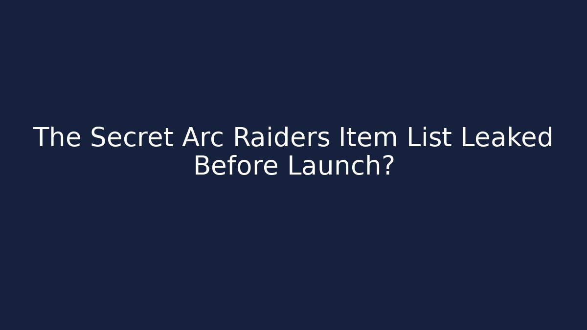 The Secret Arc Raiders Item List Leaked Before Launch?