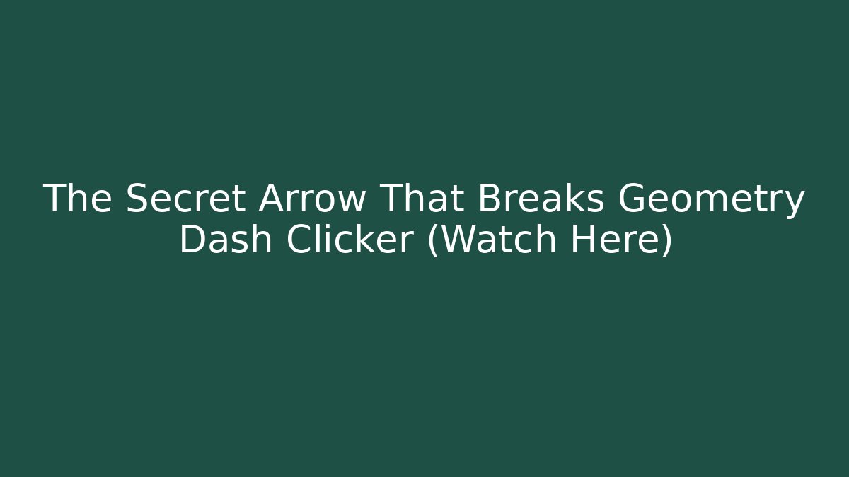 The Secret Arrow That Breaks Geometry Dash Clicker (Watch Here)