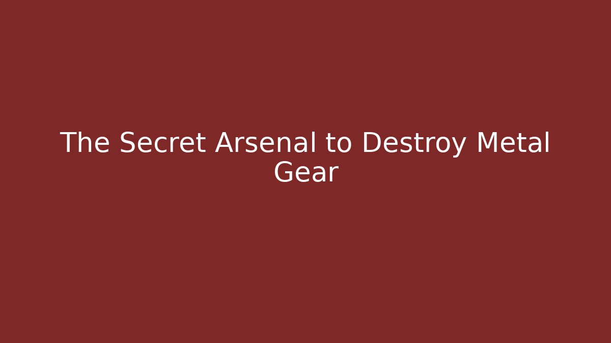 The Secret Arsenal to Destroy Metal Gear